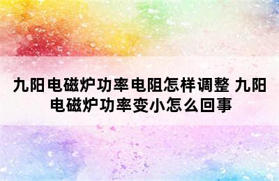 九阳电磁炉功率电阻怎样调整 九阳电磁炉功率变小怎么回事